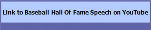 Link to Baseball Hall Of Fame Speech on YouTube